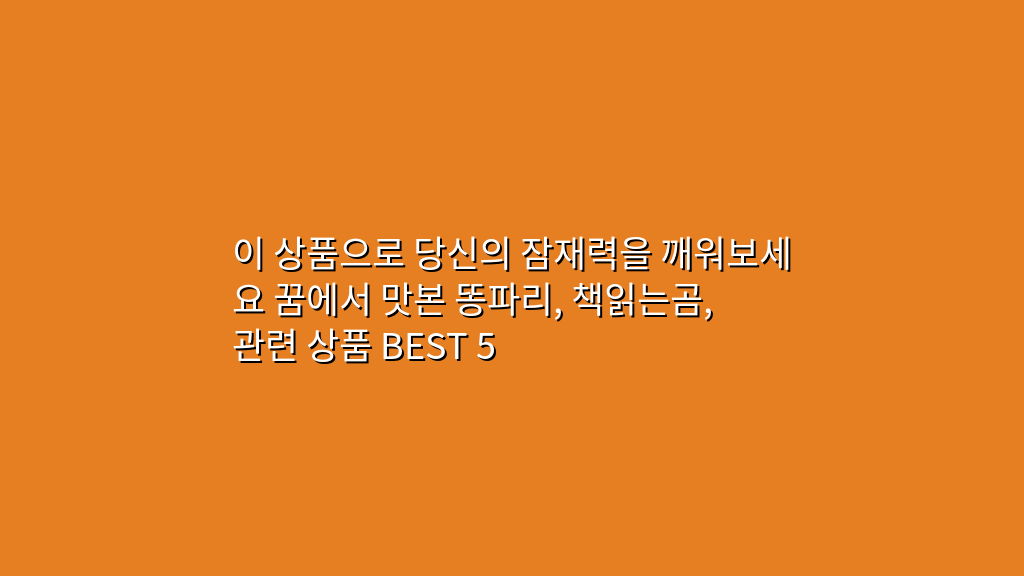 이 상품으로 당신의 잠재력을 깨워보세요 꿈에서 맛본 똥파리, 책읽는곰, 관련 상품 BEST 5