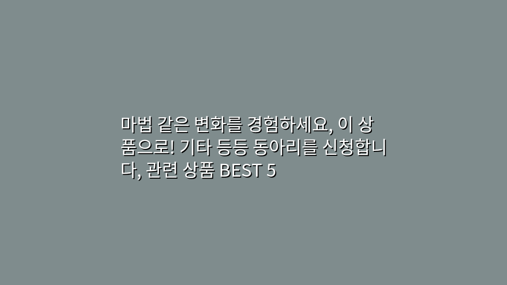 마법 같은 변화를 경험하세요, 이 상품으로! 기타 등등 동아리를 신청합니다, 관련 상품 BEST 5