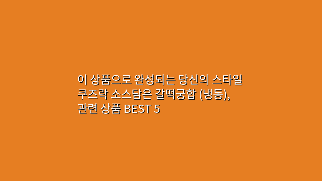 이 상품으로 완성되는 당신의 스타일 쿠즈락 소스담은 갈떡궁합 (냉동), 관련 상품 BEST 5