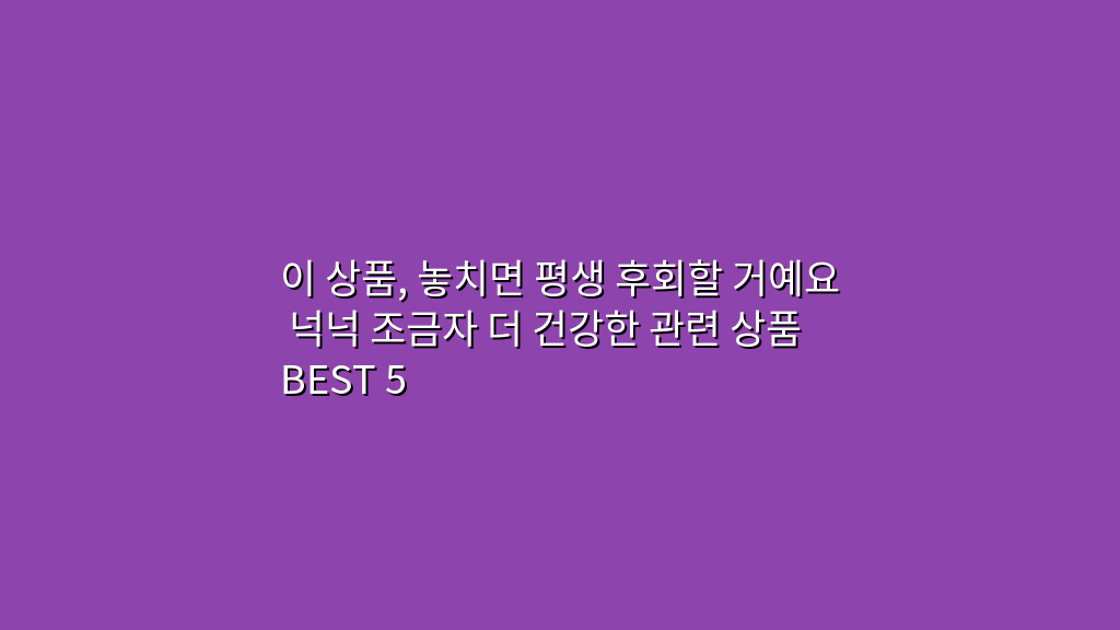 이 상품, 놓치면 평생 후회할 거예요 넉넉 조금자 더 건강한 관련 상품 BEST 5
