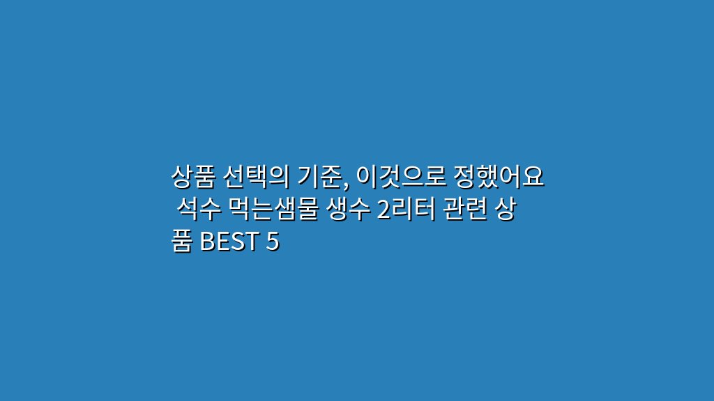 상품 선택의 기준, 이것으로 정했어요 석수 먹는샘물 생수 2리터 관련 상품 BEST 5