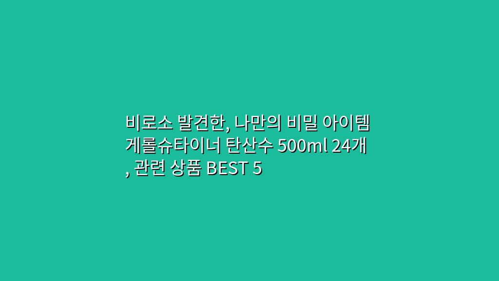 비로소 발견한, 나만의 비밀 아이템 게롤슈타이너 탄산수 500ml 24개, 관련 상품 BEST 5